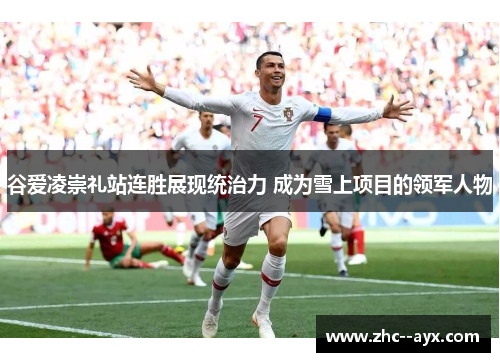 谷爱凌崇礼站连胜展现统治力 成为雪上项目的领军人物