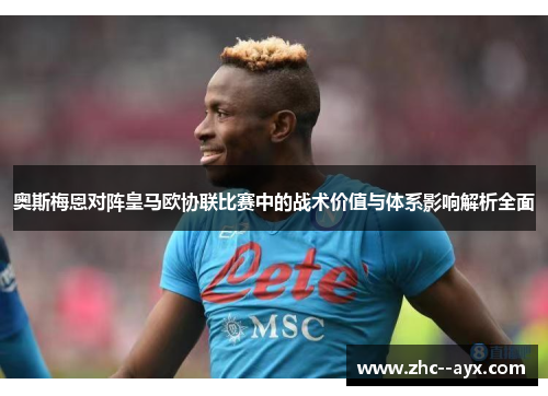 奥斯梅恩对阵皇马欧协联比赛中的战术价值与体系影响解析全面