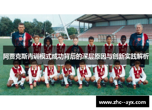 阿贾克斯青训模式成功背后的深层原因与创新实践解析