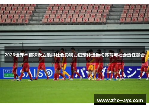 2026世界杯首次设立最具社会影响力进球评选推动体育与社会责任融合