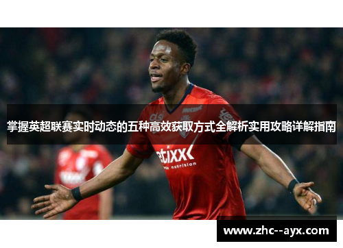 掌握英超联赛实时动态的五种高效获取方式全解析实用攻略详解指南