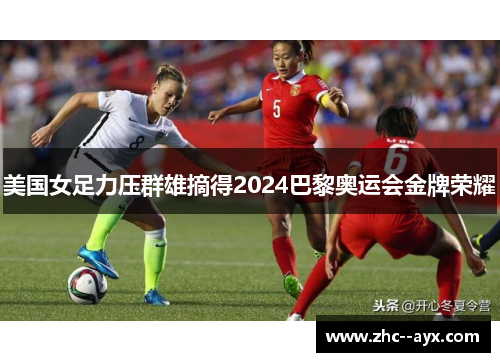美国女足力压群雄摘得2024巴黎奥运会金牌荣耀