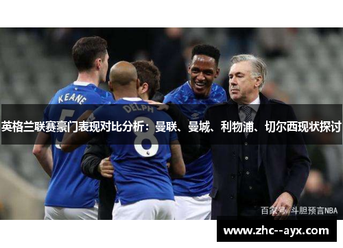 英格兰联赛豪门表现对比分析：曼联、曼城、利物浦、切尔西现状探讨